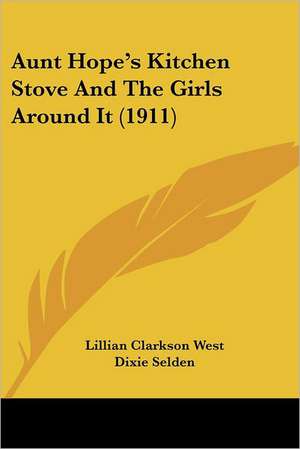 Aunt Hope's Kitchen Stove And The Girls Around It (1911) de Dixie Selden