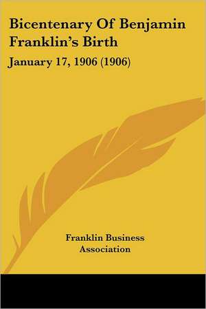 Bicentenary Of Benjamin Franklin's Birth de Franklin Business Association