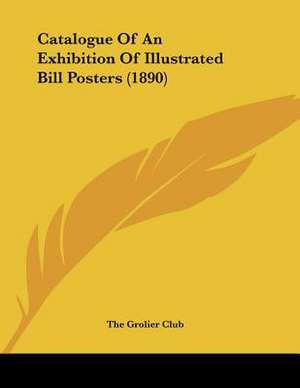 Catalogue Of An Exhibition Of Illustrated Bill Posters (1890) de The Grolier Club