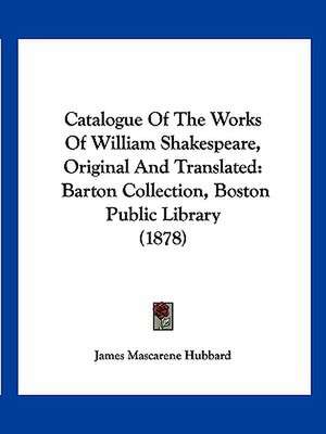 Catalogue Of The Works Of William Shakespeare, Original And Translated de James Mascarene Hubbard