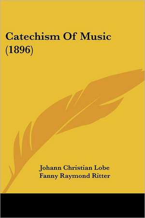 Catechism Of Music (1896) de Johann Christian Lobe