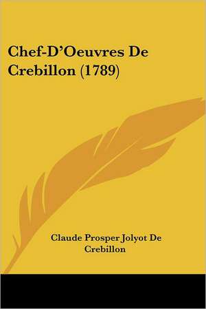 Chef-D'Oeuvres De Crebillon (1789) de Claude Prosper Jolyot De Crebillon