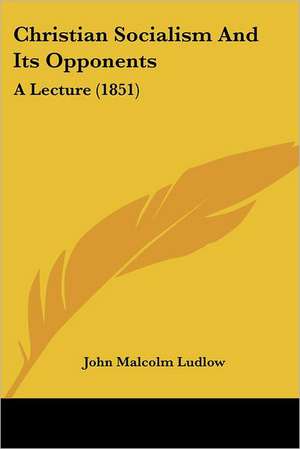 Christian Socialism And Its Opponents de John Malcolm Ludlow