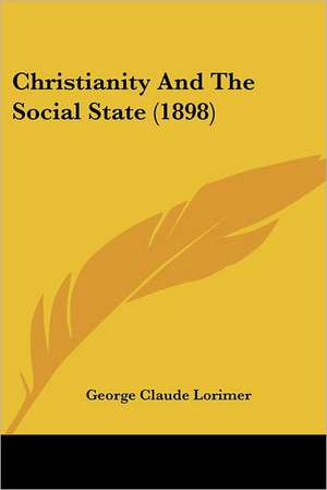 Christianity And The Social State (1898) de George Claude Lorimer