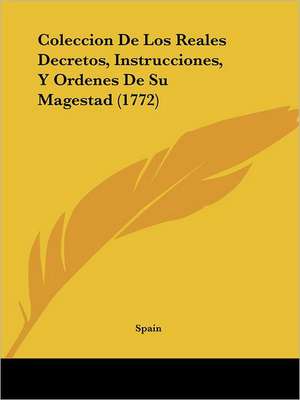 Coleccion De Los Reales Decretos, Instrucciones, Y Ordenes De Su Magestad (1772) de Spain