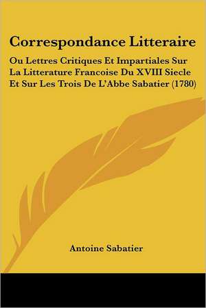 Correspondance Litteraire de Antoine Sabatier