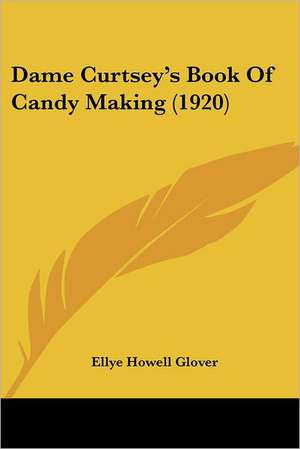 Dame Curtsey's Book Of Candy Making (1920) de Ellye Howell Glover