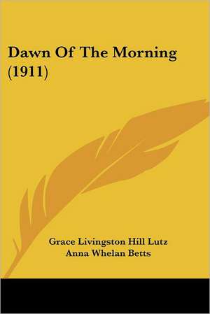 Dawn Of The Morning (1911) de Grace Livingston Hill Lutz