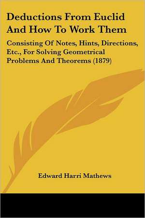 Deductions From Euclid And How To Work Them de Edward Harri Mathews