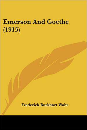 Emerson And Goethe (1915) de Frederick Burkhart Wahr