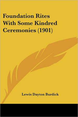 Foundation Rites With Some Kindred Ceremonies (1901) de Lewis Dayton Burdick