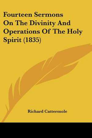 Fourteen Sermons On The Divinity And Operations Of The Holy Spirit (1835) de Richard Cattermole