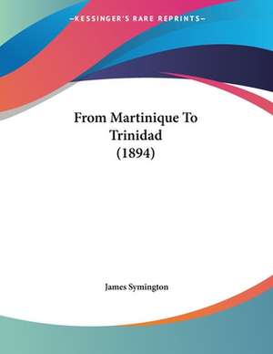 From Martinique To Trinidad (1894) de James Symington