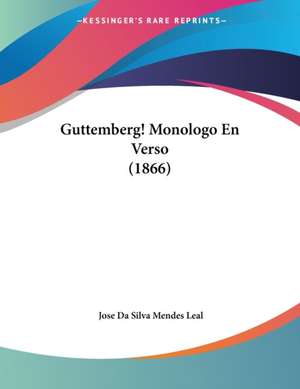 Guttemberg! Monologo En Verso (1866) de Jose Da Silva Mendes Leal