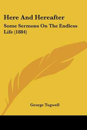 Here And Hereafter de George Tugwell