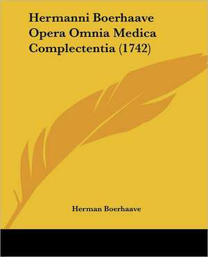 Hermanni Boerhaave Opera Omnia Medica Complectentia (1742) de Herman Boerhaave