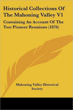 Historical Collections Of The Mahoning Valley V1 de Mahoning Valley Historical Society