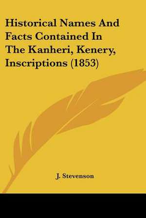 Historical Names And Facts Contained In The Kanheri, Kenery, Inscriptions (1853) de J. Stevenson