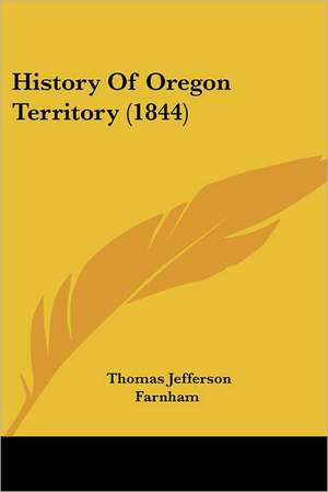 History Of Oregon Territory (1844) de Thomas Jefferson Farnham