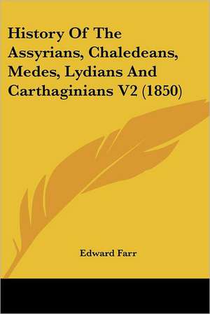 History Of The Assyrians, Chaledeans, Medes, Lydians And Carthaginians V2 (1850) de Edward Farr