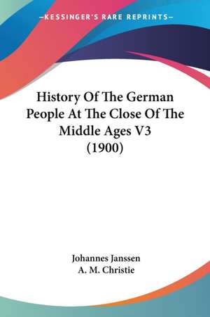 History Of The German People At The Close Of The Middle Ages V3 (1900) de Johannes Janssen