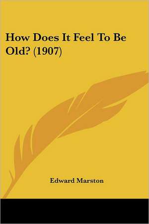 How Does It Feel To Be Old? (1907) de Edward Marston