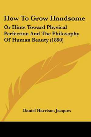 How To Grow Handsome de Daniel Harrison Jacques