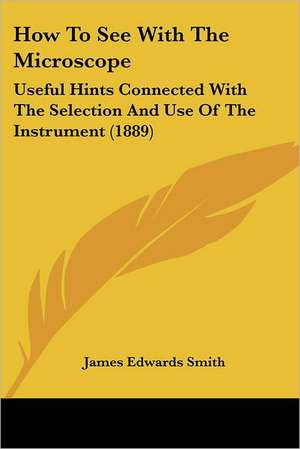 How To See With The Microscope de James Edwards Smith