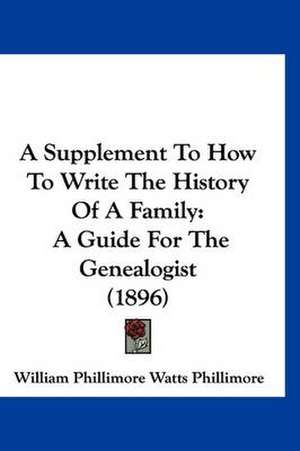 A Supplement To How To Write The History Of A Family de William Phillimore Watts Phillimore