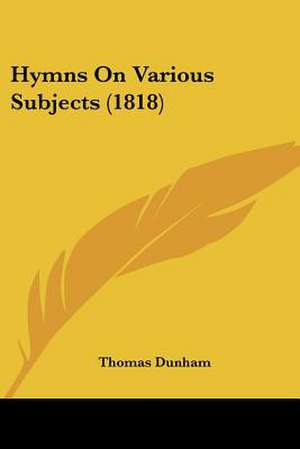 Hymns On Various Subjects (1818) de Thomas Dunham