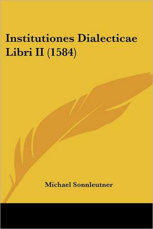 Institutiones Dialecticae Libri II (1584) de Michael Sonnleutner