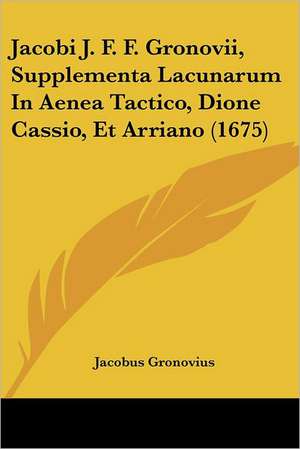 Jacobi J. F. F. Gronovii, Supplementa Lacunarum In Aenea Tactico, Dione Cassio, Et Arriano (1675) de Jacobus Gronovius