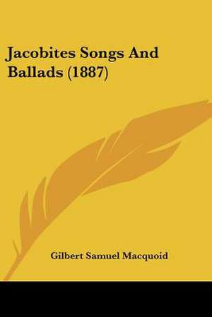 Jacobites Songs And Ballads (1887) de Gilbert Samuel Macquoid