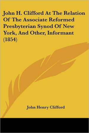 John H. Clifford At The Relation Of The Associate Reformed Presbyterian Synod Of New York, And Other, Informant (1854) de John Henry Clifford