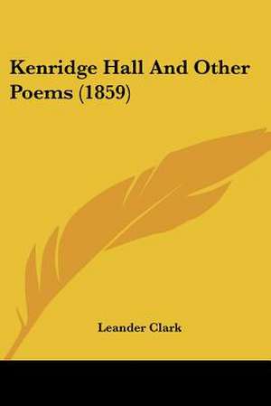 Kenridge Hall And Other Poems (1859) de Leander Clark