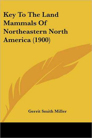 Key To The Land Mammals Of Northeastern North America (1900) de Gerrit Smith Miller