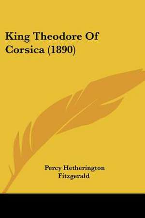 King Theodore Of Corsica (1890) de Percy Hetherington Fitzgerald