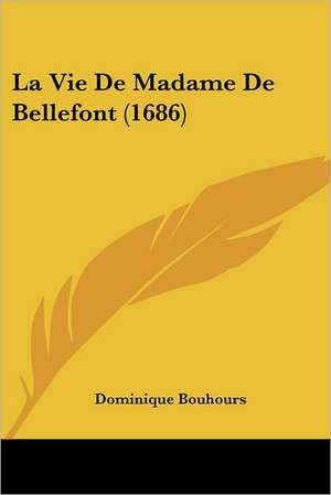 La Vie De Madame De Bellefont (1686) de Dominique Bouhours