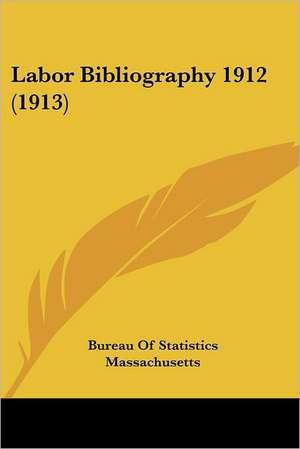 Labor Bibliography 1912 (1913) de Bureau Of Statistics Massachusetts