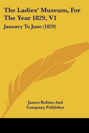 The Ladies' Museum, For The Year 1829, V1 de James Robins And Company Publisher