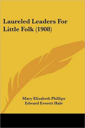 Laureled Leaders For Little Folk (1908) de Mary Elizabeth Phillips