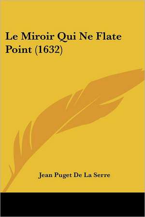 Le Miroir Qui Ne Flate Point (1632) de Jean Puget De La Serre