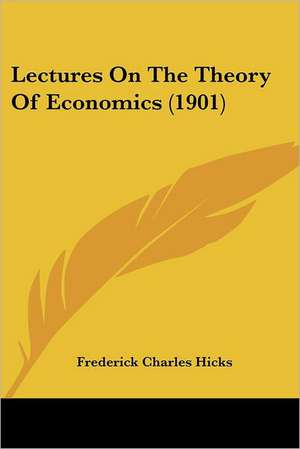 Lectures On The Theory Of Economics (1901) de Frederick Charles Hicks