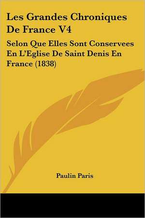 Les Grandes Chroniques De France V4 de Paulin Paris