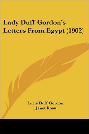 Lady Duff Gordon's Letters from Egypt (1902) de Duff Gordon Lucie Duff Gordon