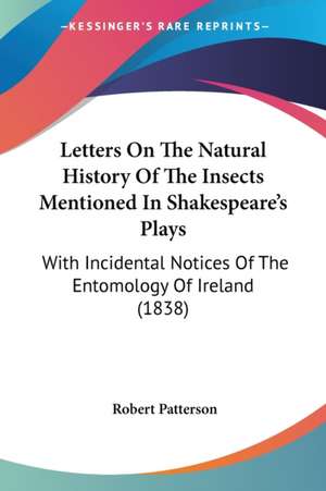 Letters On The Natural History Of The Insects Mentioned In Shakespeare's Plays de Robert Patterson