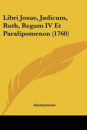 Libri Josue, Judicum, Ruth, Regum IV Et Paralipomenon (1760) de Anonymous