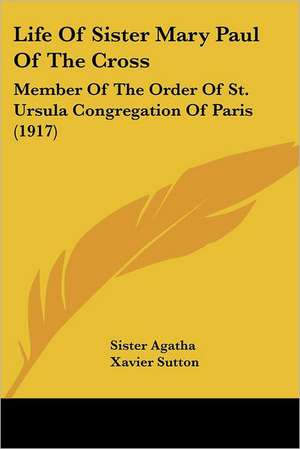 Life Of Sister Mary Paul Of The Cross de Sister Agatha