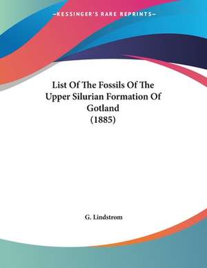 List Of The Fossils Of The Upper Silurian Formation Of Gotland (1885) de G. Lindstrom