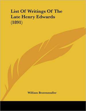 List Of Writings Of The Late Henry Edwards (1891) de William Beutenmuller